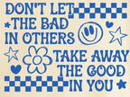 "Don't Let The Bad In Others Take Away The Good In You" Tee