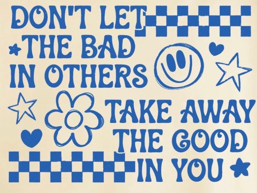 "Don't Let The Bad In Others Take Away The Good In You" Tee