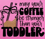 "May Your Coffee Be Stronger Than Your Toddler"